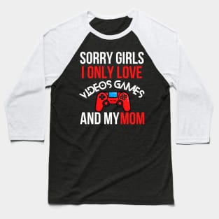 Sorry Girls I Only Love Video Games And My Mom Baseball T-Shirt